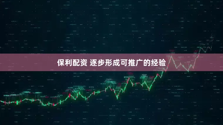 保利配资 逐步形成可推广的经验