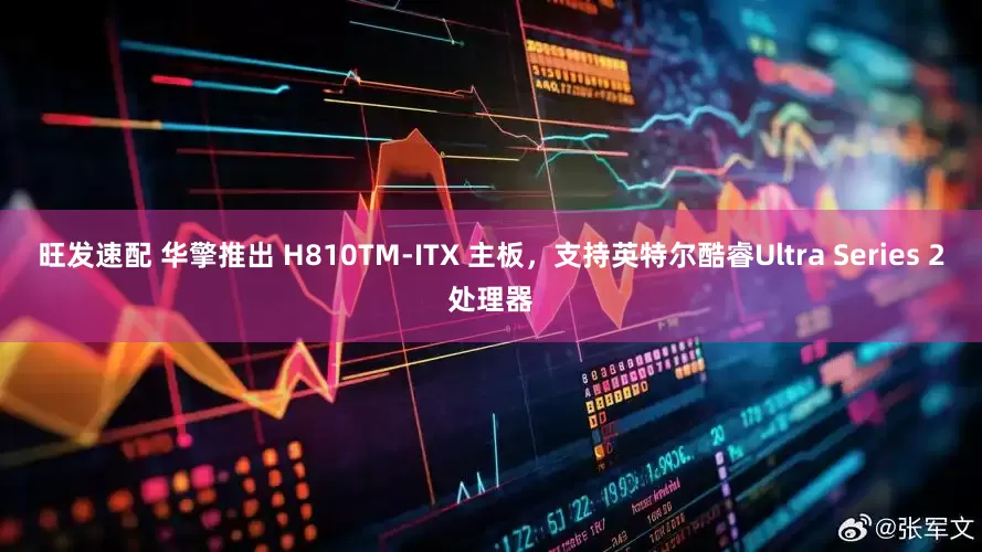 旺发速配 华擎推出 H810TM-ITX 主板，支持英特尔酷睿Ultra Series 2处理器